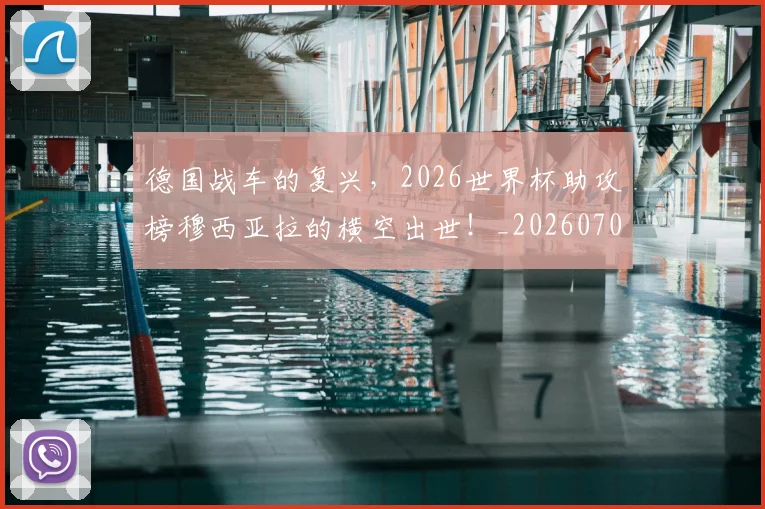 德国战车的复兴，2026世界杯助攻榜穆西亚拉的横空出世！_20260707153029
