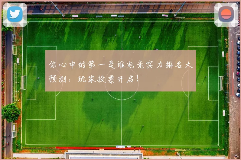 你心中的第一是谁电竞实力排名大预测，玩家投票开启！