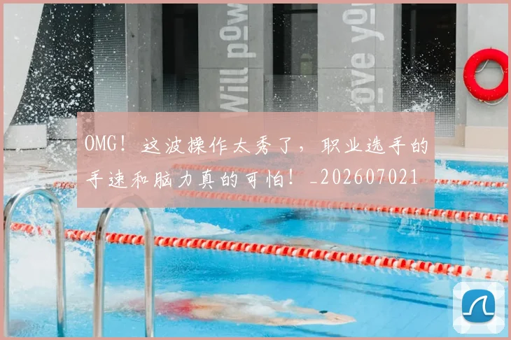 OMG！这波操作太秀了，职业选手的手速和脑力真的可怕！_20260702170347