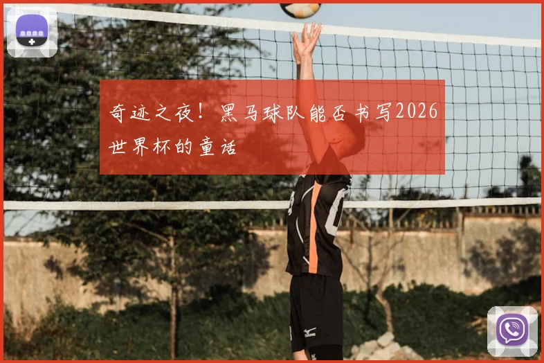 奇迹之夜！黑马球队能否书写2026世界杯的童话