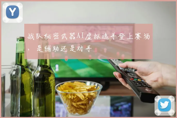 战队秘密武器AI虚拟选手登上赛场，是辅助还是对手